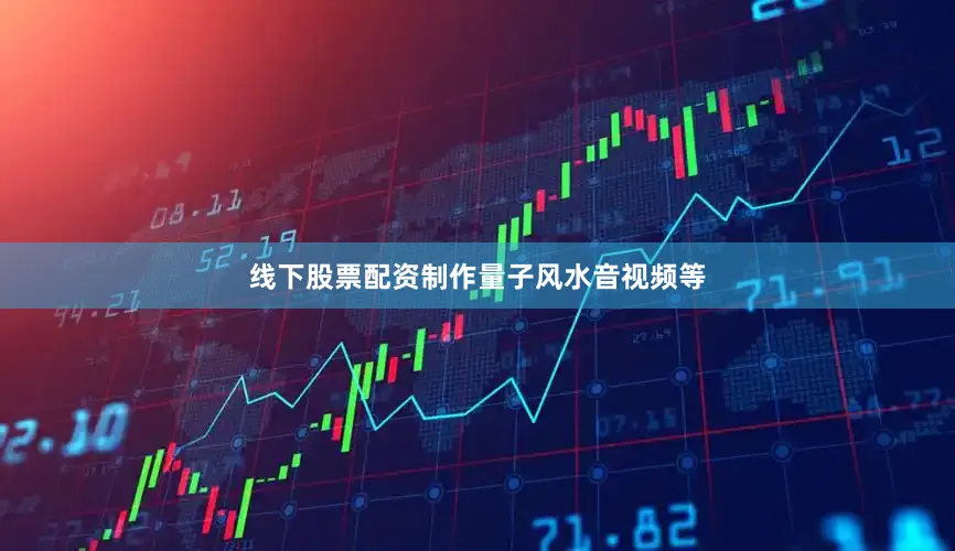 线下股票配资制作量子风水音视频等